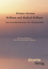 Wellness und Medical Wellness: Vom Gesundheitskonzept zum Lifestyleprodukt - Kirsten Hermes