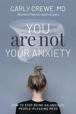 You Are Not Your Anxiety - Dr Carly Crewe