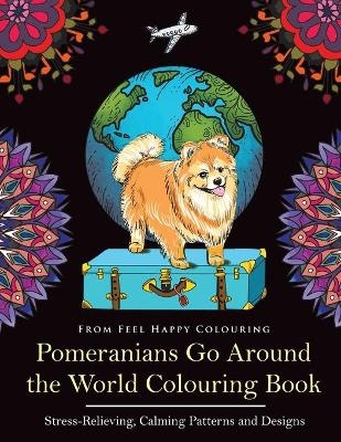 Pomeranians Go Around the World Colouring Book -  Feel Happy Colouring