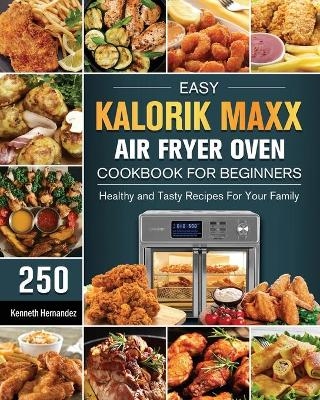 Easy Kalorik Maxx Air Fryer Oven Cookbook For Begginers - Kenneth Hernandez