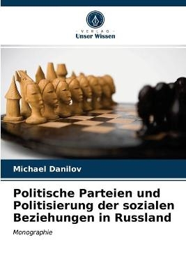Politische Parteien und Politisierung der sozialen Beziehungen in Russland - Michael Danilov