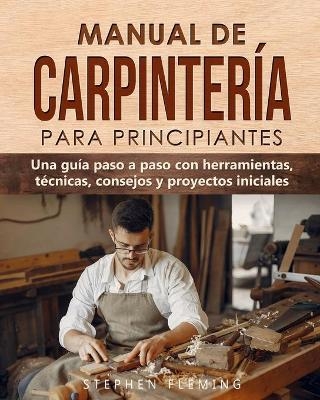 Manual de carpintería para principiantes - Stephen Fleming