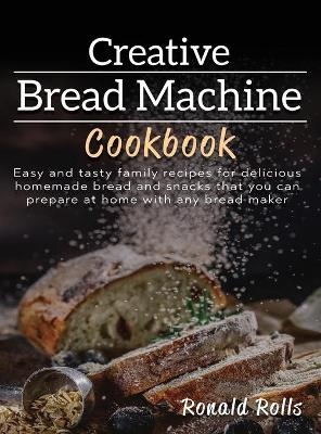 Creative Bread Machine cookbook - Ronald Rolls