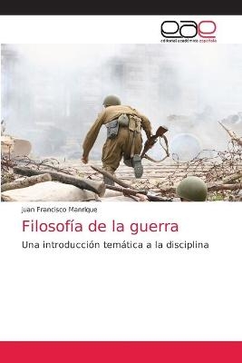 Filosofía de la guerra - Juan Francisco Manrique