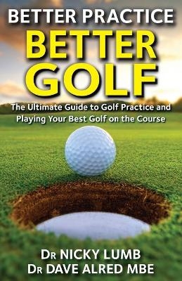 Better Practice Better Golf - Nicky Lumb, Dave Alred MBE