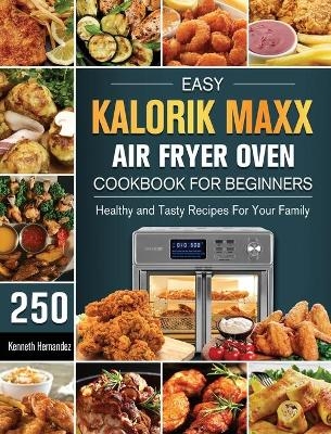 Easy Kalorik Maxx Air Fryer Oven Cookbook For Begginers - Kenneth Hernandez