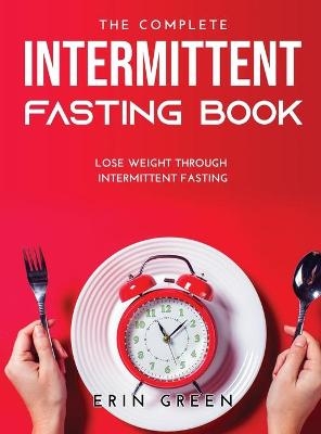 The Complete Intermittent Fasting Book - Erin Green