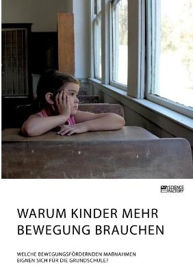 Warum Kinder mehr Bewegung brauchen. Welche bewegungsfördernden Maßnahmen eignen sich für die Grundschule? -  Anonym