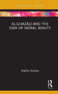 Al-Ghazaalai and the Idea of Moral Beauty - Sophia Vasalou