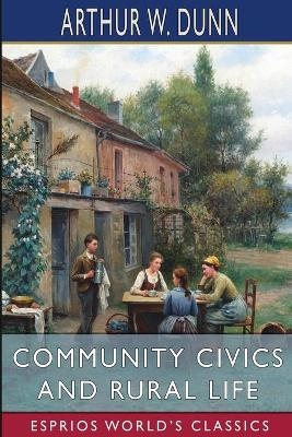 Community Civics and Rural Life (Esprios Classics) - Arthur W Dunn