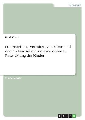 Das Erziehungsverhalten von Eltern und der Einfluss auf die sozial-emotionale Entwicklung der Kinder - Nazli Cihan