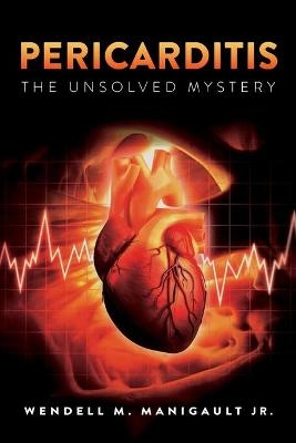 Pericarditis The Unsolved Mystery - Wendell M Manigault  Jr