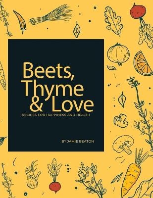 Beets, Thyme and Love - Jamie Beaton