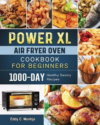 Power XL Air Fryer Oven Cookbook for Beginners - Eddy C Montijo