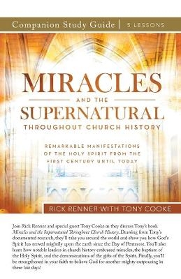 Miracles and the Supernatural Throughout Church History Study Guide - Rick Renner, Tony Cooke