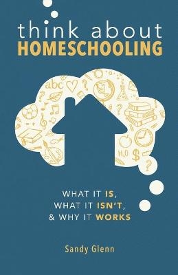 Think About Homeschooling - Sandy Glenn