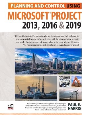 Planning and Control Using Microsoft Project 2013, 2016 & 2019 - Paul E Harris