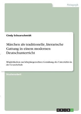 MÃ¤rchen als traditionelle, literarische Gattung in einem modernen Deutschunterricht - Cindy Schaarschmidt