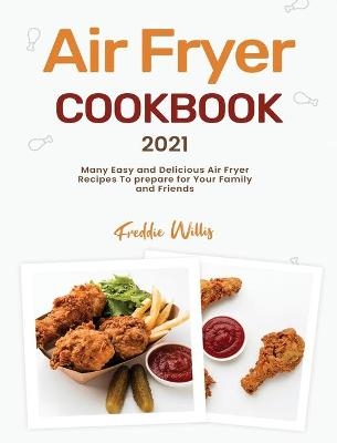 Air Fryer Cookbook 2021 - Freddie Willis