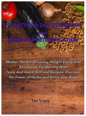 THE SIRTFOOD DIET COOKBOOK and HERBS FOR DETOXIFICATION - Tim Young