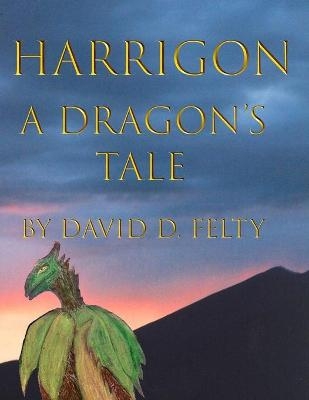 Harrigon, A Dragon's Tale - David D Felty