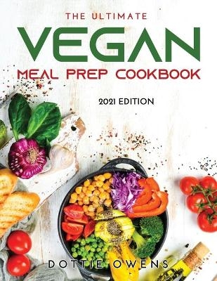 The Ultimate Vegan Meal Prep Cookbook - Dottie Owens