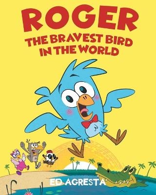 Roger the Bravest Bird in the World - Ed Agresta