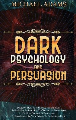 Dark Psychology and Persuasion - Michael Adams