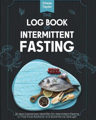 The Log Book of Intermittent Fasting - Chase Taylor