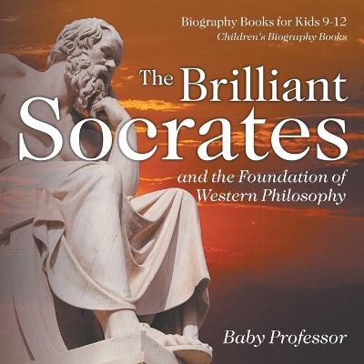 The Brilliant Socrates and the Foundation of Western Philosophy - Biography Books for Kids 9-12 Children's Biography Books -  Baby Professor
