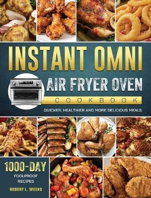 Instant Omni Air Fryer Oven Cookbook - Robert L Weeks