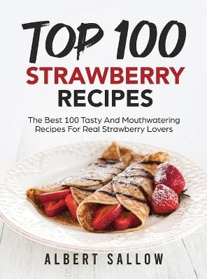 Top 100 Strawberry Recipes -  Albert Sallow