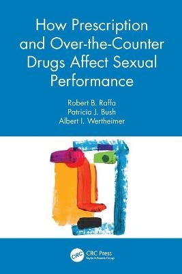 How Prescription and Over-the-Counter Drugs Affect Sexual Performance - Robert B. Raffa, Patricia J. Bush, Albert I. Wertheimer
