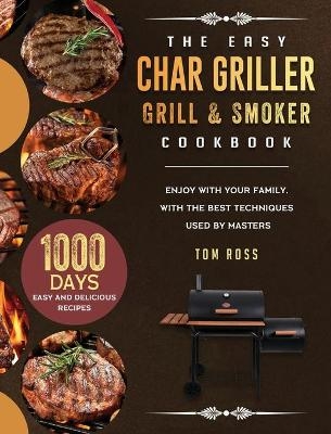 The Easy Char Griller Grill & Smoker Cookbook - Tom Ross