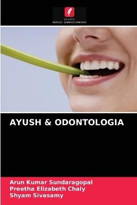 Ayush & Odontologia - Arun Kumar Sundaragopal, Preetha Elizabeth Chaly, Shyam Sivasamy