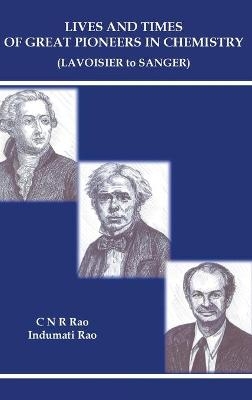 Lives And Times Of Great Pioneers In Chemistry (Lavoisier To Sanger) - C N R Rao, Indumati Rao