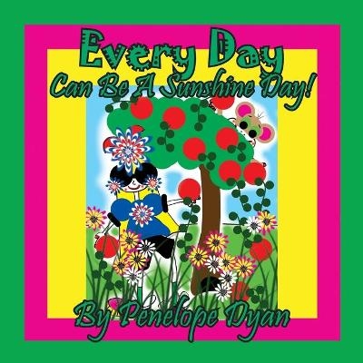 Every Day Can Be A Sunshine Day! - Penelope Dyan