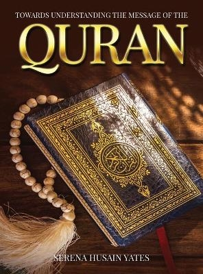 Towards Understanding The Message of the Quran - Serena Yates