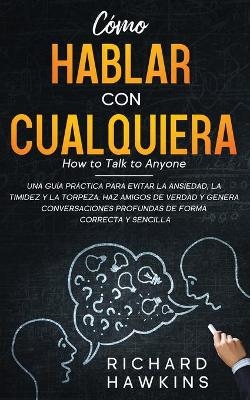 Cómo hablar con cualquiera [How to Talk to Anyone] - Richard Hawkins