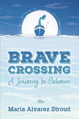 Brave Crossing - Maria Alvarez Stroud