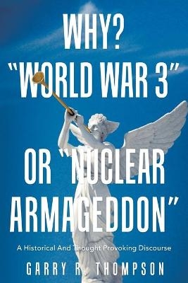 Why? "World War 3" or "Nuclear Armageddon" - Garry R Thompson