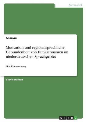 Motivation und regionalsprachliche Gebundenheit von Familiennamen im niederdeutschen Sprachgebiet -  Anonym