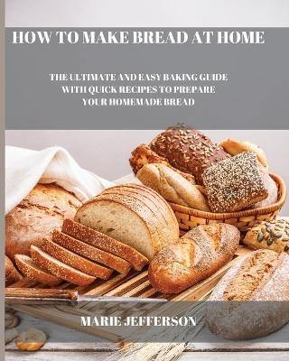 How to Make Bread at Home - Marie Jefferson