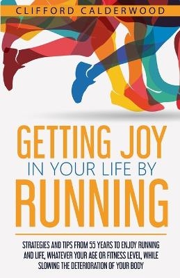 Getting Joy in Your Life by Running - Clifford Calderwood