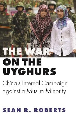 The War on the Uyghurs - Sean R. Roberts