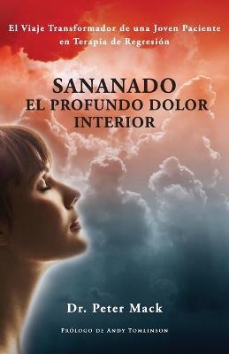 Sanando el profundo dolor interior - el viaje transformador de una joven paciente en terapia de regresi�n - Peter Mack