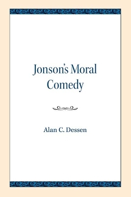 Jonson's Moral Comedy - Alan C. Dessen