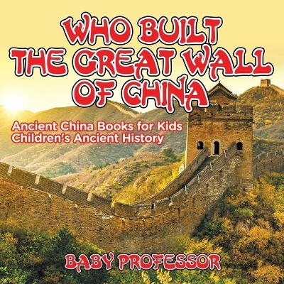 Who Built The Great Wall of China? Ancient China Books for Kids Children's Ancient History -  Baby Professor