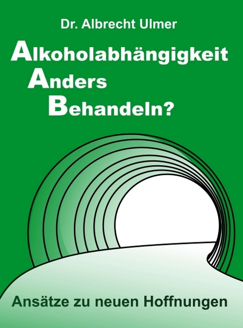 Alkoholabhängigkeit anders behandeln? - Albrecht Ulmer