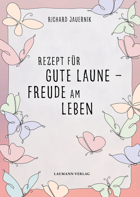 Rezept für gute Laune – Freude am Leben - Richard Jauernik